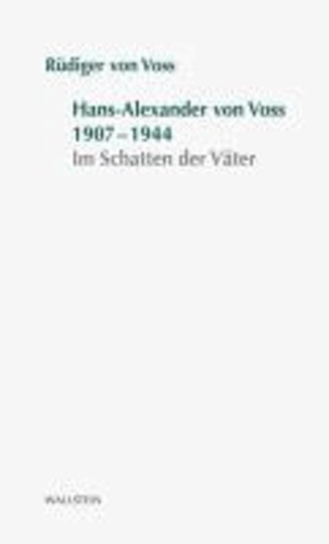 Hans-Alexander von Voss 1907-1944 - Im Schatten der Väter. Stuttgarter Stauffenberg-Gedächtnisvorlesung 2012.