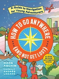 Hans Aschim et Nainoa Thompson - How to Go Anywhere (and Not Get Lost) - A Guide to Navigation for Young Adventurers.