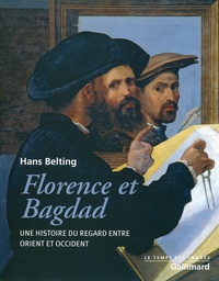 Hans Belting - Florence et Bagdad - Une histoire du regard entre orient et occident.