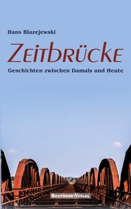 Hans Blazejewski - Zeitbrücke - Geschichten zwischen Damals und Heute.