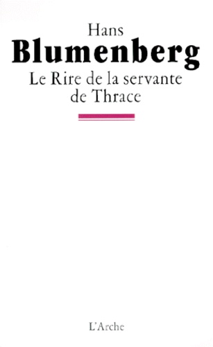 Hans Blumenberg - Le Rire De La Servante De Thrace.
