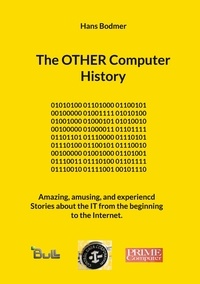 Hans Bodmer - The OTHER Computer History - Amazing, amusing, and experiencd Stories about the IT from the beginning to the Internet..