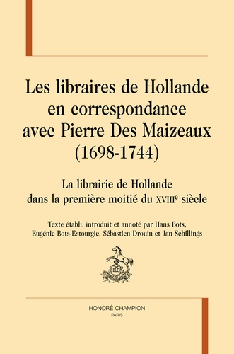 Les libraires de Hollande en correspondance avec Pierre Des Maizeaux de 1698 à 1744. La librairie de Hollande dans la première moitié du XVIIIe siècle
