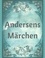 Andersens Märchen. Die schönsten Märchen von Hans Christian Andersen