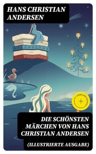 Die schönsten Märchen von Hans Christian Andersen (Illustrierte Ausgabe)