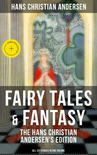Fairy Tales &amp; Fantasy: The Hans Christian Andersen's Edition (All 127 Stories in one volume)