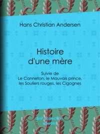 Hans Christian Andersen - Histoire d'une mère - suivie de : Le Canneton, le Mauvais prince, les Souliers rouges, les Cigognes.