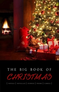 Hans Christian Andersen et Charles Dickens - The Big Book of Christmas: 140+ authors and 400+ novels, novellas, stories, poems &amp; carols.