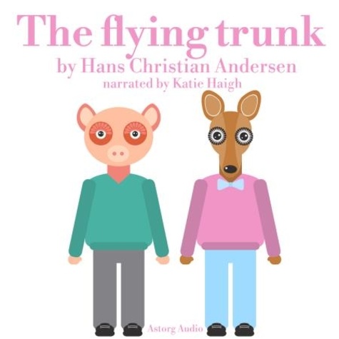 Hans Christian Andersen et Katie Haigh - The Flying Trunk.