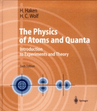 Hans-Christoph Wolf et Hermann Haken - The physics of atoms and quanta. - Introduction to experiments and theory, 6th edition.