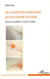 Hans Cova - De la question stratégique en philosophie politique - Essais sur la politique, la culture, l'écologie.