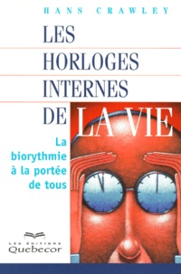 Hans Crawley - Les Horloges Internes De La Vie. La Biorythmie A La Portee De Tous.