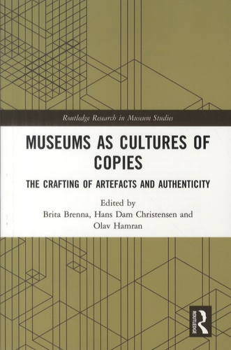 Hans Dam Christensen et Brita Brenna - Museums as Cultures of Copies - The Crafting of Artefacts and Authenticity.