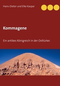 Hans-Dieter und Elke Kaspar - Kommagene - Ein antikes Königreich in der Osttürkei.