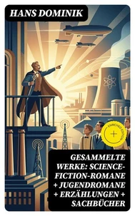 Gesammelte Werke: Science-Fiction-Romane + Jugendromane + Erzählungen + Sachbücher