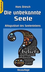 Hans Driesch et Klaus-Dieter Sedlacek - Die unbekannte Seele - Alltagsrätsel des Seelenlebens.
