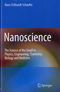 Hans-Eckhardt Schaefer - Nanoscience - The Science of the Small in Physics, Engineering, Chemistry, Biology and Medicine.