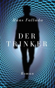 Hans Fallada - Der Trinker - Roman.