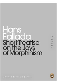 Hans Fallada - Short Treatise on the Joys of Morphinism.