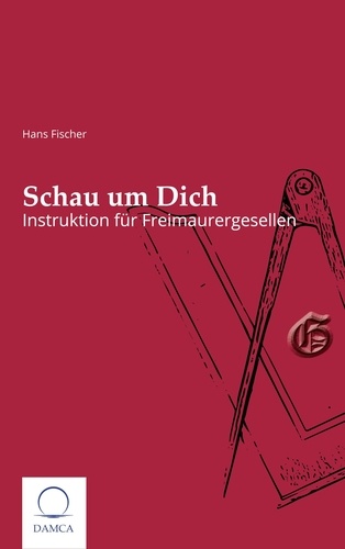Hans Fischer - Schau um Dich - Instruktion für Freimaurergesellen.
