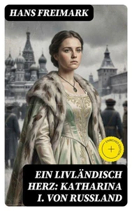 Ein livländisch Herz: Katharina I. von Russland