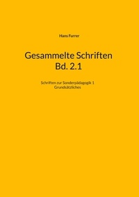 Hans Furrer - Gesammelte Schriften Bd. 2.1 - Schriften zur Sonderpädagogik 1 - Grundsätzliches.