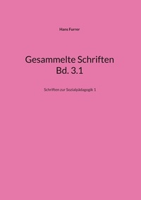 Hans Furrer - Gesammelte Schriften Bd. 3.1 - Schriften zur Sozialpädagogik 1.