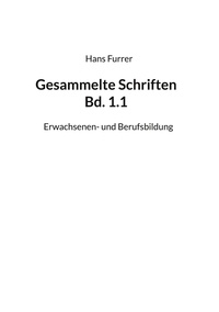 Hans Furrer - Gesammelte Schriften Bd. 1.1 - Erwachsenen- und Berufsbildung.