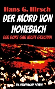 Hans G. Hirsch - Der Mord von Hohebach - Der dort gar nicht geschah.