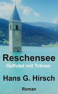 Hans G. Hirsch - Reschensee - Geflutet mit Tränen.