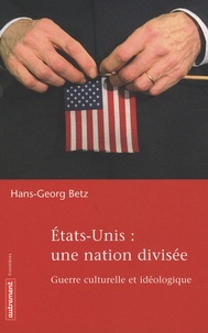 Hans-Georg Betz - Etats-Unis : une nation divisée - Guerre culturelle et idéologique.