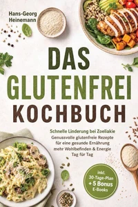 Das Glutenfrei Kochbuch: Schnelle Linderung bei Zoeliakie - Genussvolle glutenfreie Rezepte für eine gesunde Ernährung - mehr Wohlbefinden &amp; Energie Tag für Tag - inkl. 30-Tage-Plan + 5 Bonus E-Books