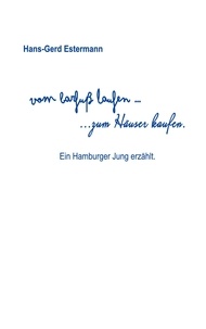 Hans-Gerd Estermann - Vom barfuß laufen...zum Häuser kaufen - Ein Hamburger Jung erzählt.