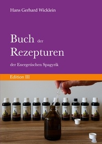 Hans Gerhard Wicklein - Buch der Rezepturen der Energetischen Spagyrik - Edition III.