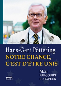 Hans-Gert Pöttering - Notre chance, c'est d'être unis - Mon parcours européen.