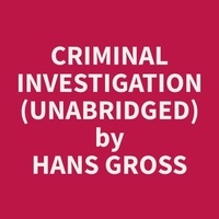 Hans Gross et Maria Scott - Criminal Investigation (Unabridged).