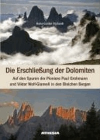 Hans-Günter Richardi - Die Erschließung der Dolomiten - Auf den Spuren der Pioniere Paul Grohmann und Viktor Wolf-Glanvell in den Bleichen Bergen.