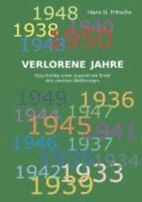Hans H. Fritsche - Verlorene Jahre - Geschichte einer Jugend am Ende des zweiten Weltkrieges.