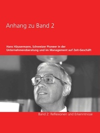 Hans Häusermann - Anhang zu Band 2 - Hans Häusermann, Schweizer Pioneer in der Unternehmensberatung und im Management auf Zeit-Geschäft - Band 2: Reflexionen und Erkenntnisse.