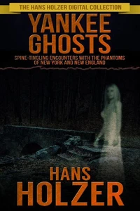 Yankee Ghosts: Spine-tingling Encounters with the Phantoms of New York and New England