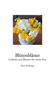 Hans Ilmberger - Blütenblätter - Gedichte und Blumen für meine Frau.