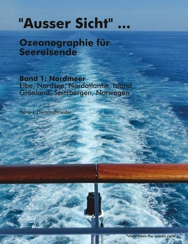 "Ausser Sicht" ... Ozeanographie für Seereisende. Band 1: Nordmeer (Elbe, Nordsee, Nordatlantik, Island, Grönland, Spitzbergen, Norwegen)