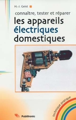 Hans-Joachim Geist - Connaitre, Tester Et Reparer Les Appareils Electriques Domestiques.