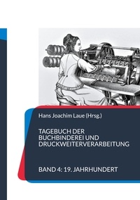 Hans Joachim Laue - Tagebuch der Buchbinderei und Druckweiterverarbeitung - Band 4 19. Jahrhundert.