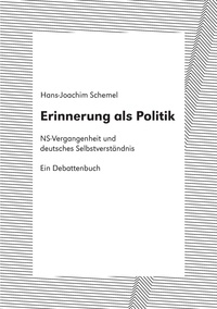 Hans-Joachim Schemel - Erinnerung als Politik - NS-Vergangenheit und deutsches Selbstverständnis. Ein Debattenbuch.