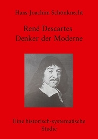 Hans-Joachim Schönknecht - René Descartes - Denker der Moderne - Eine historisch-systematische Studie.