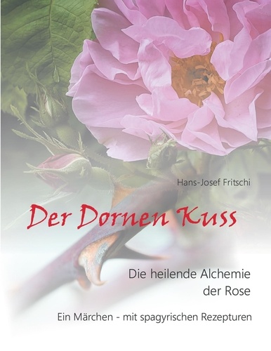 Der Dornen Kuss. Die heilende Alchemie der Rose
