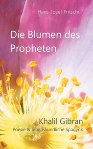 Hans-Josef Fritschi - Die Blumen des Propheten - Khalil Gibran - Poesie &amp; lebenskundliche Spagyrik.