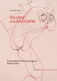 Hans-Jürgen Döpp - Bellmer et la Belle  Mére - Psychoanalytische Betrachtungen zu Bellmers Werk.