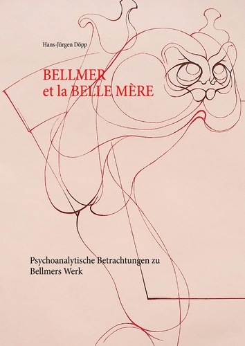 Bellmer et la Belle  Mére. Psychoanalytische Betrachtungen zu Bellmers Werk